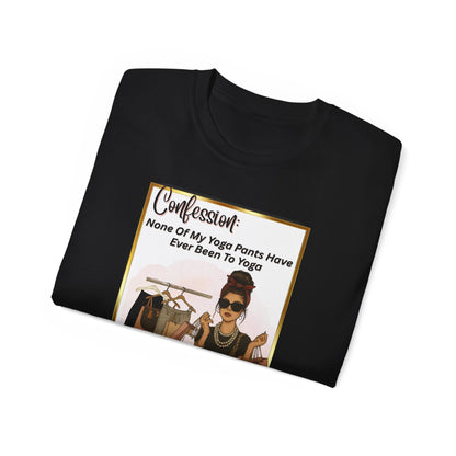 "CONFESSION: NONE OF MY YOGA PANTS HAVE EVER BEEN TO YOGA"- T Shirt (VARIETY OF COLORS)