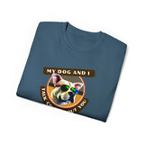 MY DOG AND I TALK CRAP ABOUT YOU- T Shirt (VARIETY OF COLORS)