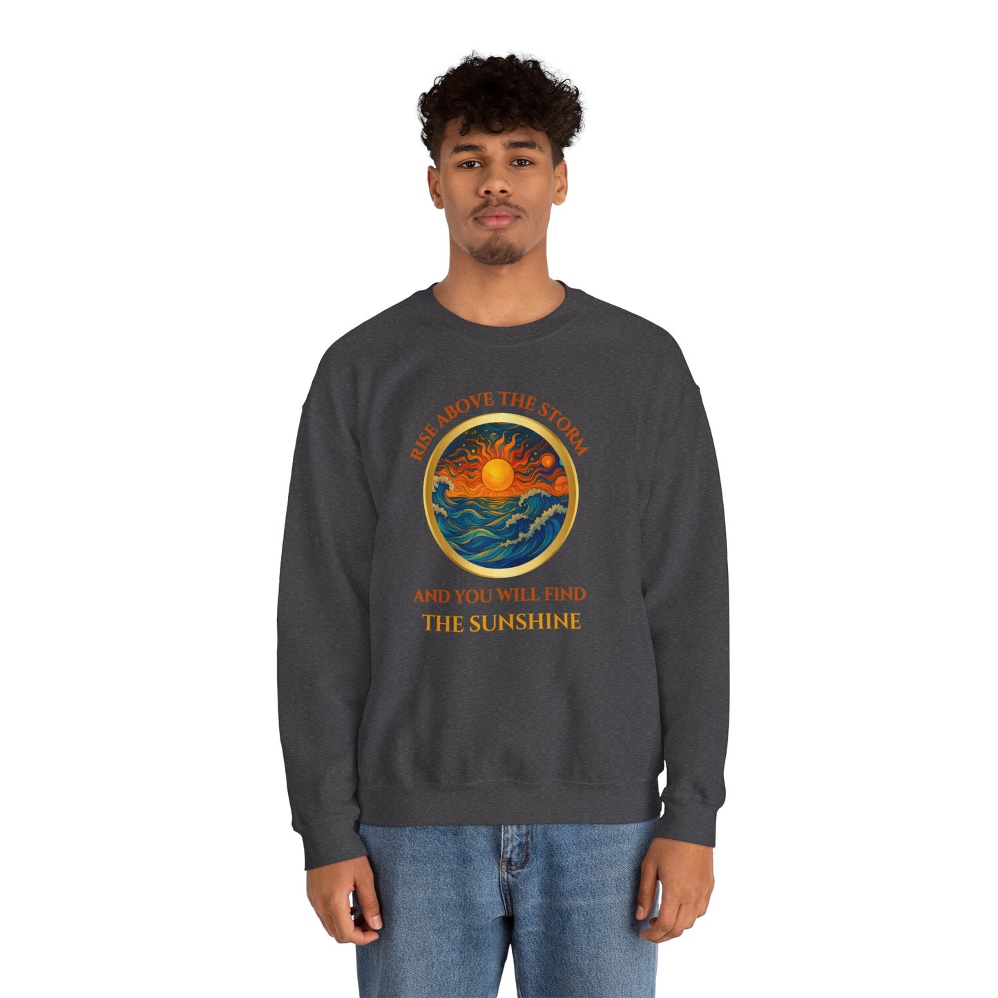 RISE ABOVE THE STORM AND YOU WILL FIND THE SUNSHINE- Unisex Heavy Blend Crewneck Sweatshirt (VARIETY OF COLORS) "Inspirational Mind Set"