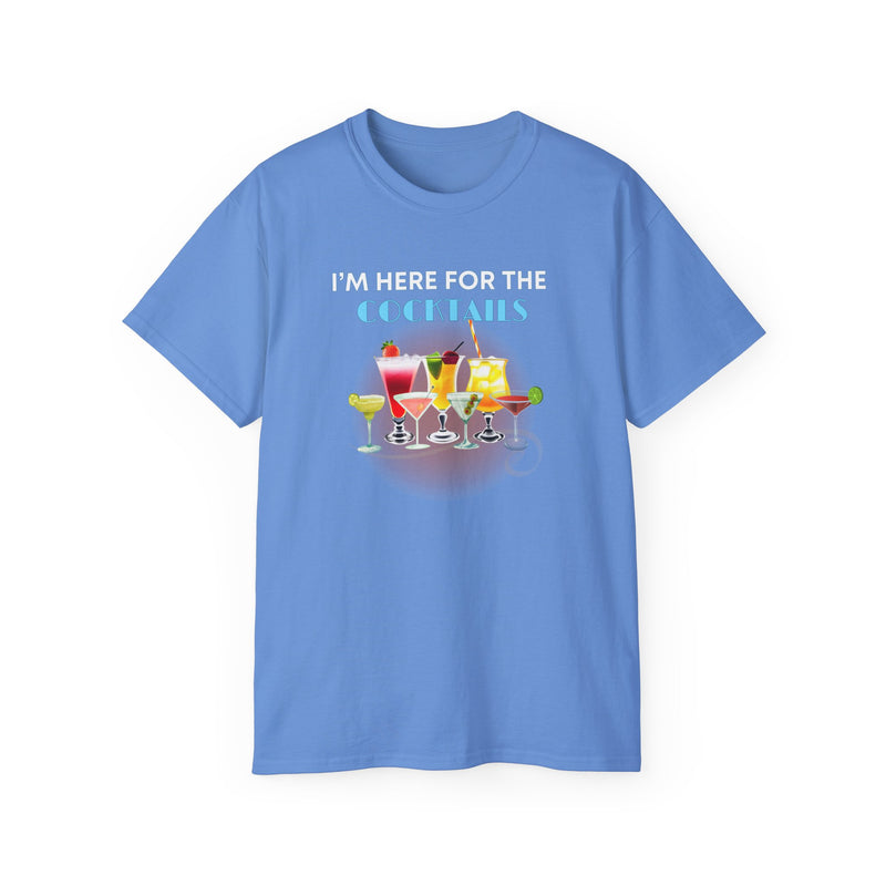 I'M HERE FOR THE COCKTAILS - T Shirt (variety Of Colors)