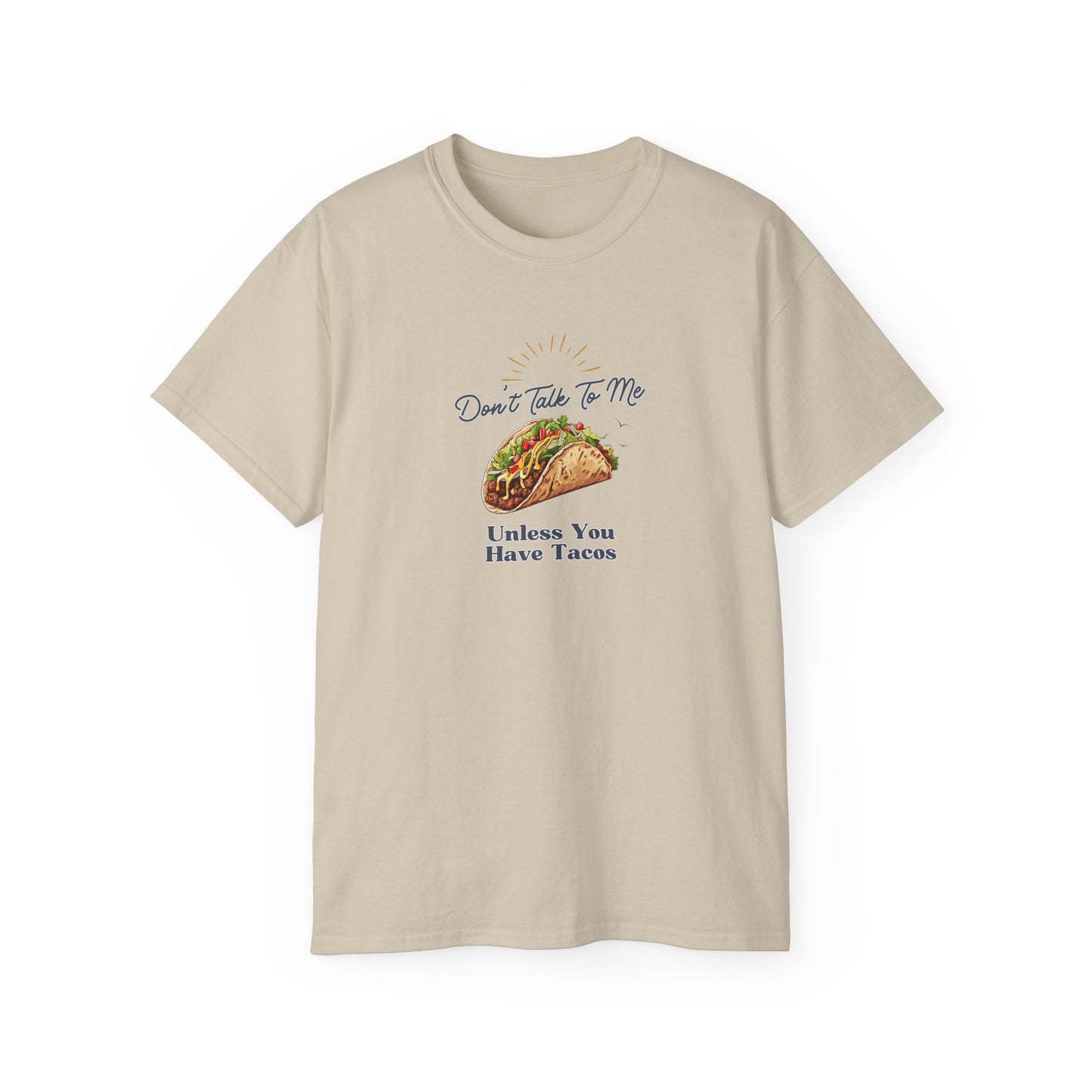 DON'T TALK TO ME UNLESS YOU HAVE TACOS- T Shirt (VARIETY OF COLORS) “Fashion With a Punchline”