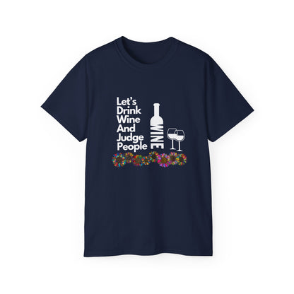 LET'S DRINK WINE AND JUDGE PEOPLE- T Shirt (VARIETY OF COLORS) “Snark Meets Style”