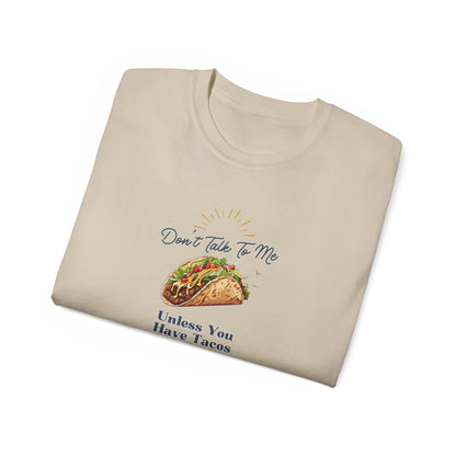 DON'T TALK TO ME UNLESS YOU HAVE TACOS- T Shirt (VARIETY OF COLORS) “Fashion With a Punchline”