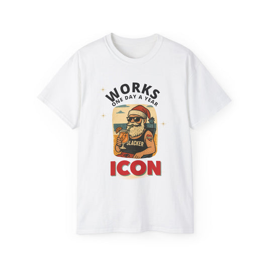 "WORKS ONE DAY A YEAR-ICON"- - SANTA T Shirt (VARIETY OF COLORS) "Holiday Slacker"