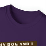 MY DOG AND I TALK CRAP ABOUT YOU- T Shirt (VARIETY OF COLORS)