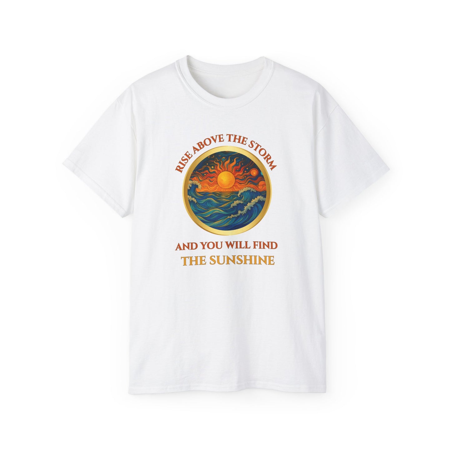 RISE ABOVE THE STORM-AND YOU WILL FIND THE SUNSHINE - T Shirt!  "Inspirational Mind Set"