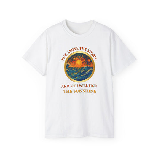 RISE ABOVE THE STORM-AND YOU WILL FIND THE SUNSHINE - T Shirt!  "Inspirational Mind Set"
