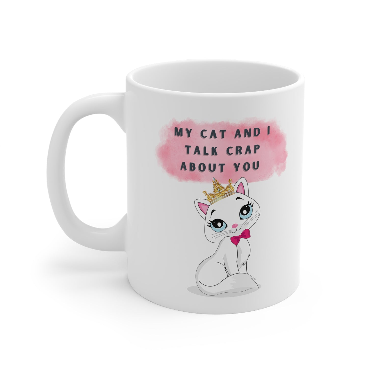 MY CAT AND I TALK CRAP ABOUT YOU- Ceramic Mug 11oz
