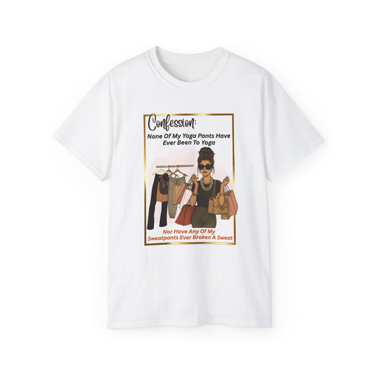 "CONFESSION: NONE OF MY YOGA PANTS HAVE EVER BEEN TO YOGA"- T Shirt (VARIETY OF COLORS)