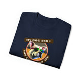 MY DOG AND I TALK CRAP ABOUT YOU- T Shirt (VARIETY OF COLORS)