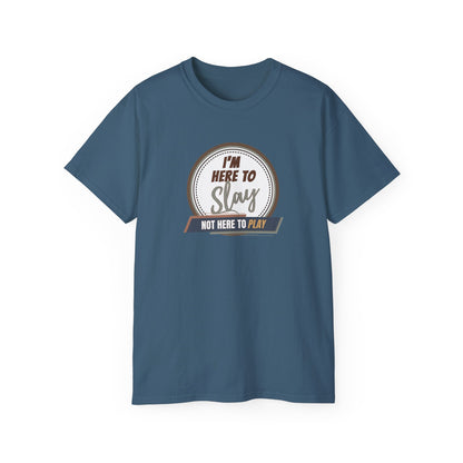 I'M HERE TO SLAY, NOT HERE TO PLAY - T Shirt! “Streetwear With Attitude”