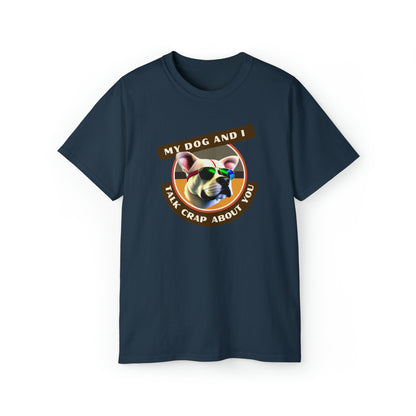 MY DOG AND I TALK CRAP ABOUT YOU- T Shirt (VARIETY OF COLORS) “Witty T-Shirt Dripping With DOG Sarcasm & Streetwear Energy”