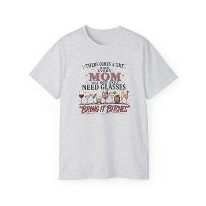 THERE COMES A TIME WHEN EVERY MOM MIGHT NEED GLASSES - T-Shirt (VARIETY OF COLORS)