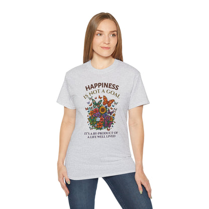 HAPPINESS IS NOT A GOAL-IT'S A BY-PRODUCT OF A LIFE WELL LIVED- T Shirt (variety Of lite Colors) "Reminder To Live Life To The Fullest"