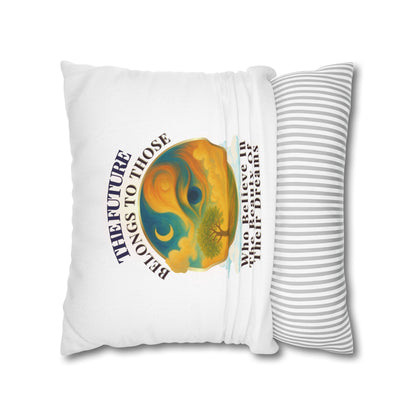 The Future Belongs To Those Who Believe In The Power Of Their Dreams- (White)  18 x 18  Pillowcase