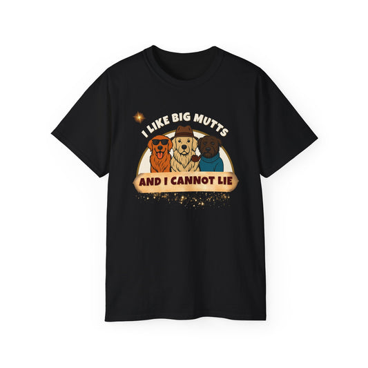 "I LIKE BIG MUTTS AND I CANNOT LIE"- T Shirt (VARIETY OF COLORS) "When Your Dog Has It's Own Zip Code"