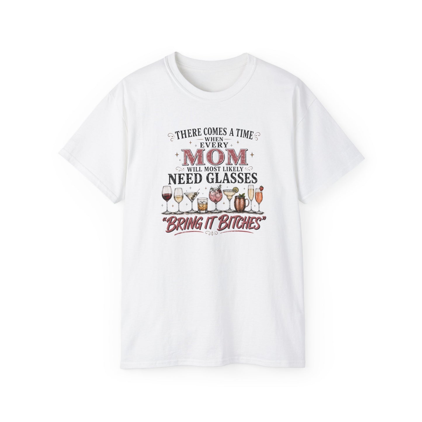 THERE COMES A TIME WHEN EVERY MOM MIGHT NEED GLASSES - T-Shirt (VARIETY OF COLORS)