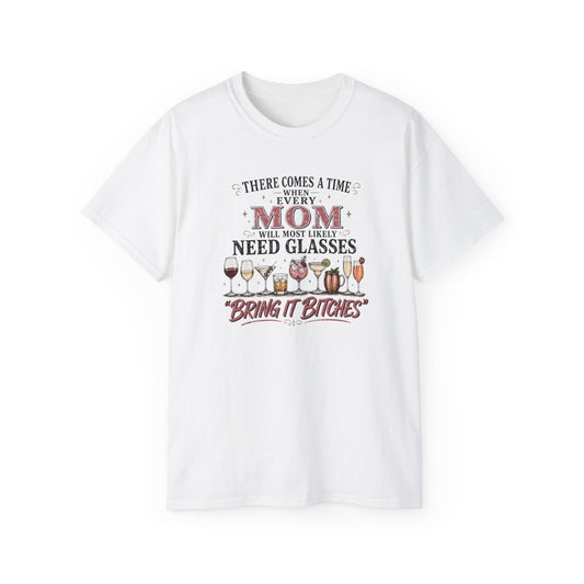 THERE COMES A TIME WHEN EVERY MOM MIGHT NEED GLASSES - T-Shirt (VARIETY OF COLORS)