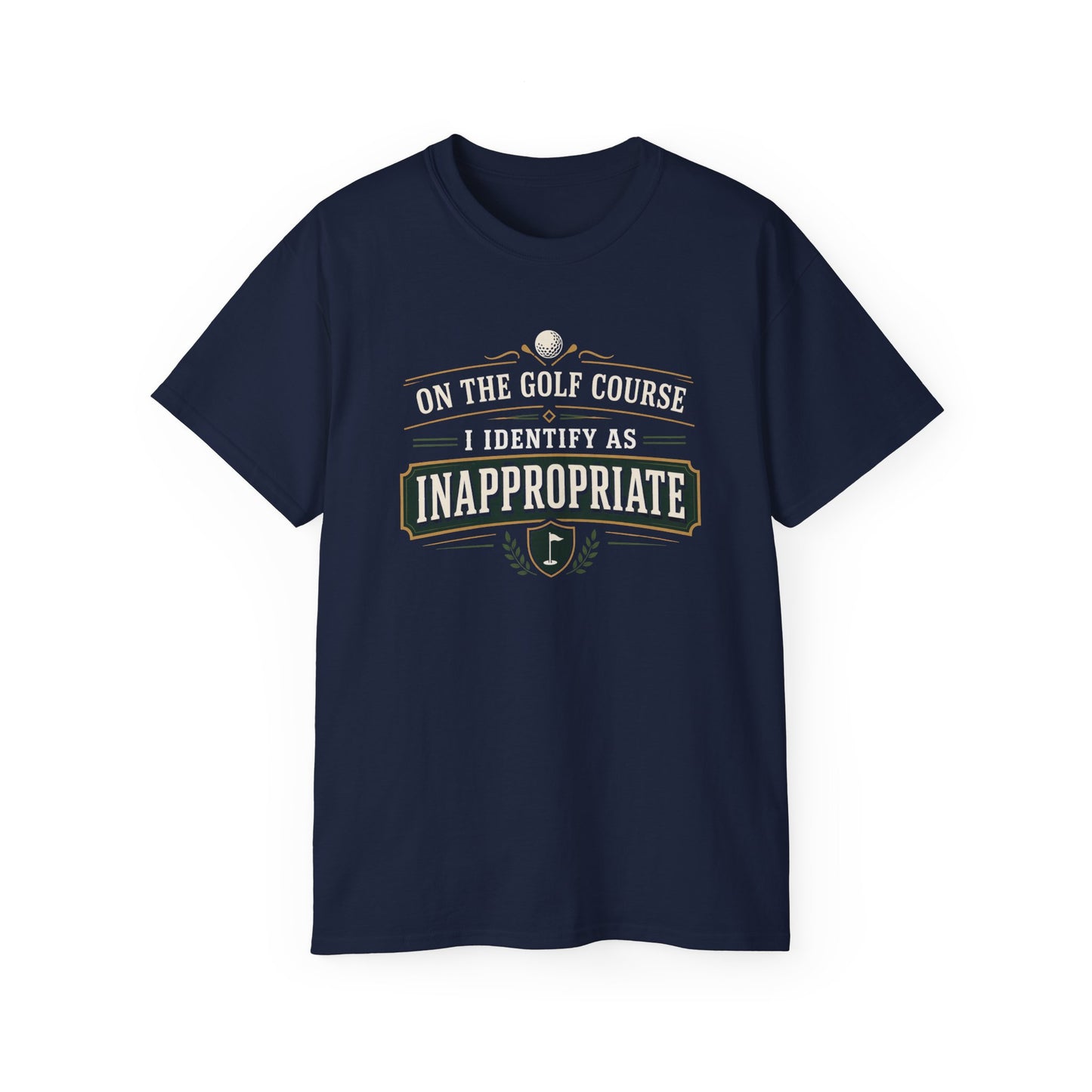 ON THE GOLF COURSE I IDENTIFY AS INAPPROPRIATE - T-Shirt (BLACK, NAVY OR GREEN)