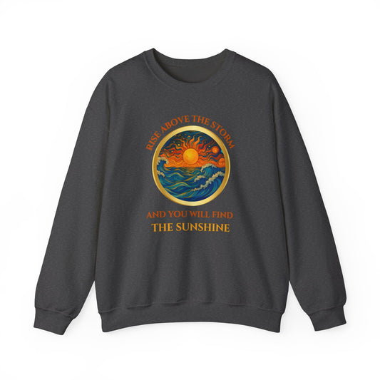 RISE ABOVE THE STORM AND YOU WILL FIND THE SUNSHINE- Unisex Heavy Blend Crewneck Sweatshirt (VARIETY OF COLORS) "Inspirational Mind Set"