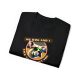 MY DOG AND I TALK CRAP ABOUT YOU- T Shirt (VARIETY OF COLORS)