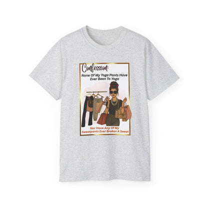 "CONFESSION: NONE OF MY YOGA PANTS HAVE EVER BEEN TO YOGA"- T Shirt (VARIETY OF COLORS)