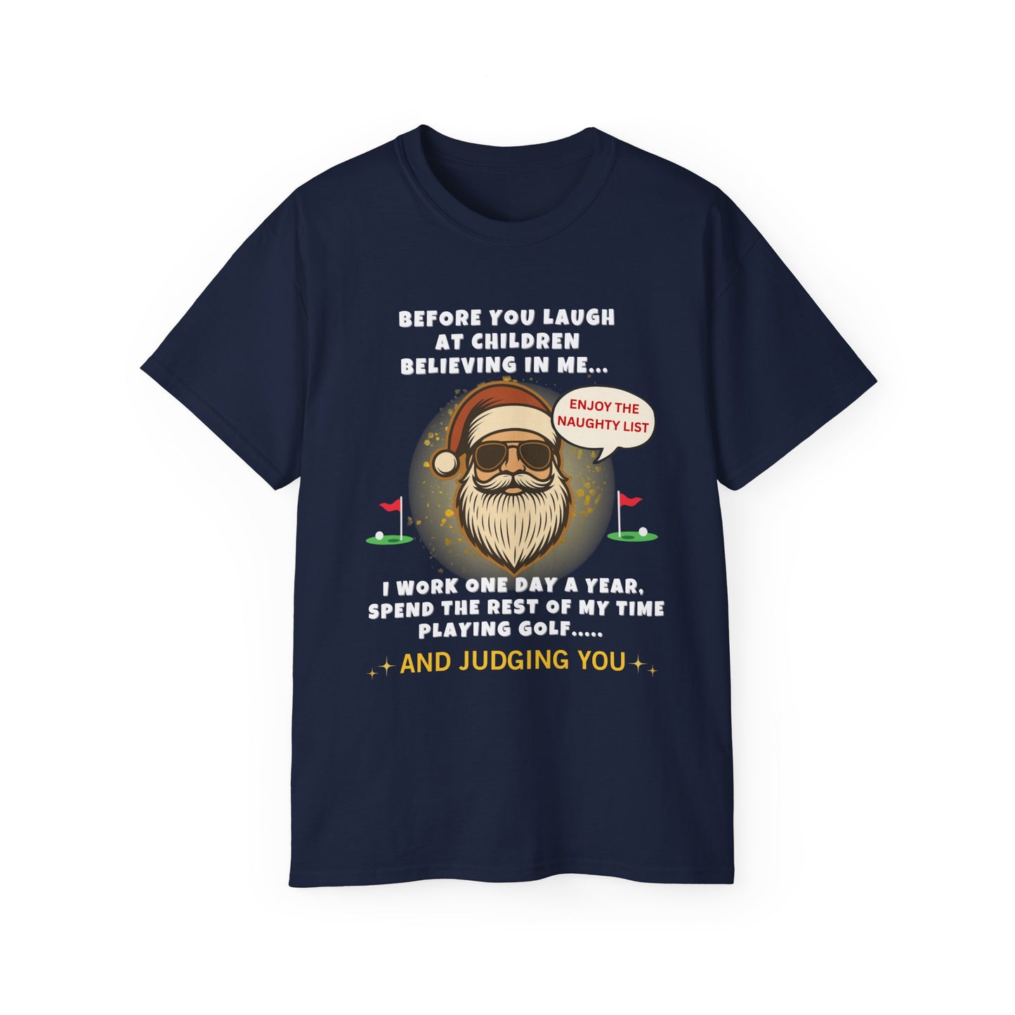 "BEFORE YOU LAUGHT AT CHILDREN BELIEVING IN ME-I WORK ONE DAY A YEAR"- - SANTA T Shirt (VARIETY OF COLORS) "Sassy Santa"
