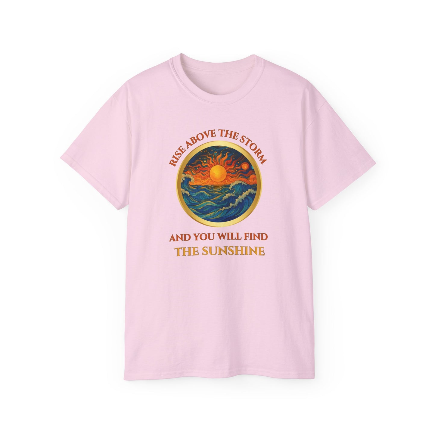 RISE ABOVE THE STORM-AND YOU WILL FIND THE SUNSHINE - T Shirt!  "Inspirational Mind Set"