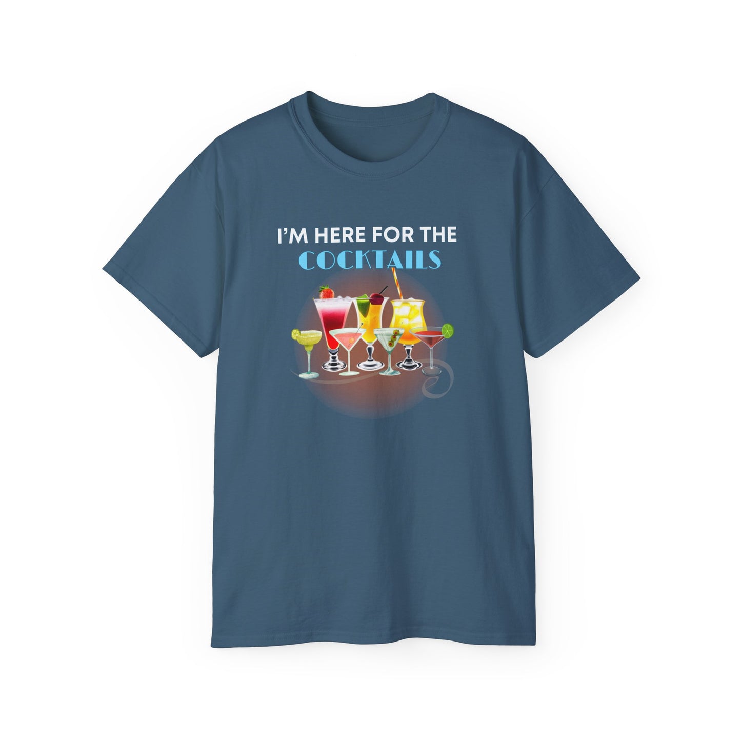I'M HERE FOR THE COCKTAILS - T Shirt (variety Of Colors)