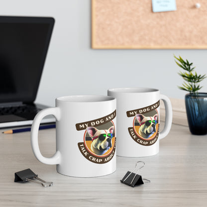 MY DOG AND I TALK CRAP ABOUT YOU- Ceramic Mug 11oz