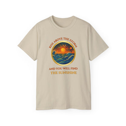 RISE ABOVE THE STORM-AND YOU WILL FIND THE SUNSHINE - T Shirt!  "Inspirational Mind Set"