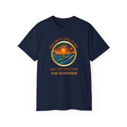 RISE ABOVE THE STORM-AND YOU WILL FIND THE SUNSHINE - T Shirt!  "Inspirational Mind Set"