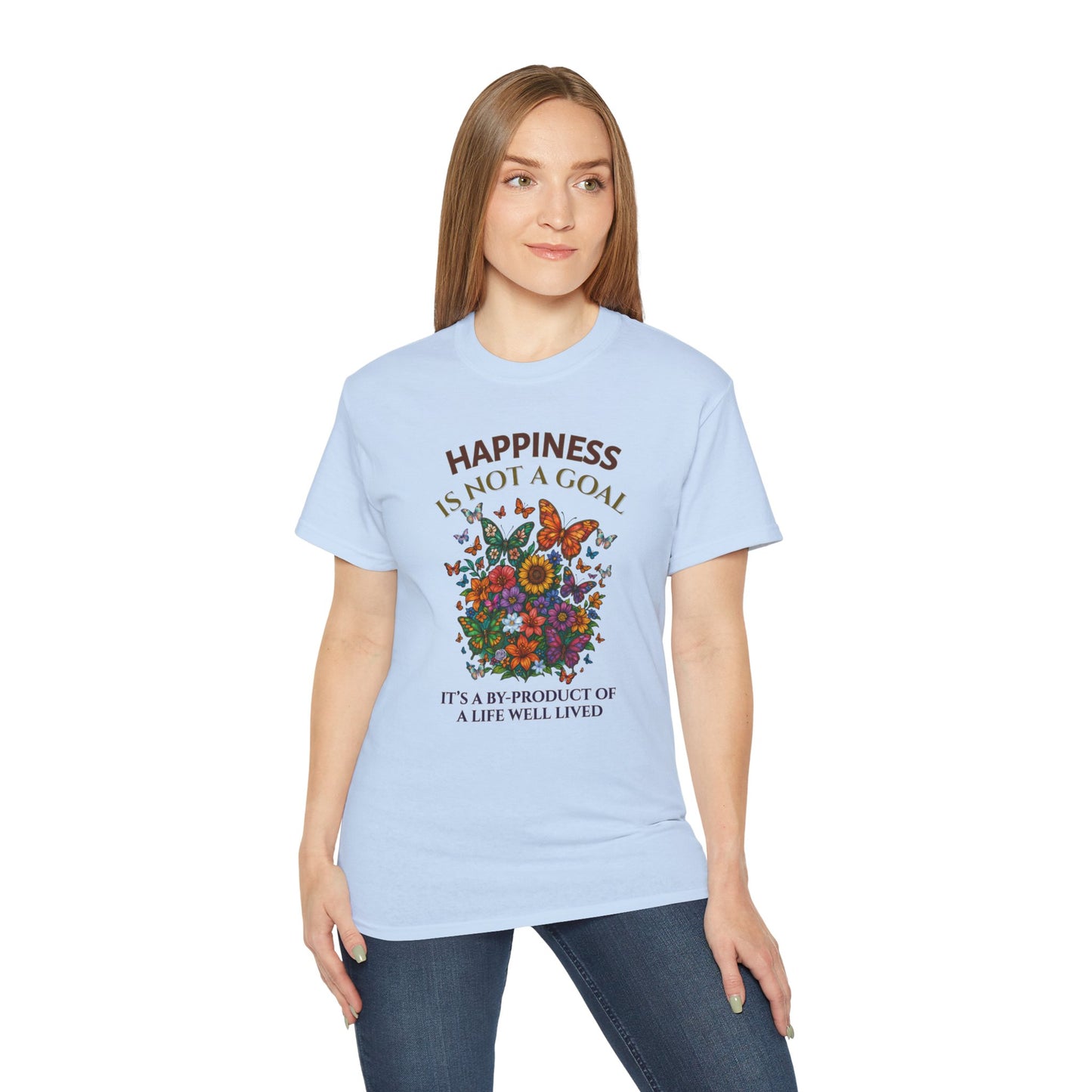 HAPPINESS IS NOT A GOAL-IT'S A BY-PRODUCT OF A LIFE WELL LIVED- T Shirt (variety Of lite Colors) "Reminder To Live Life To The Fullest"