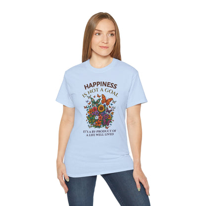 HAPPINESS IS NOT A GOAL-IT'S A BY-PRODUCT OF A LIFE WELL LIVED- T Shirt (variety Of lite Colors) "Reminder To Live Life To The Fullest"