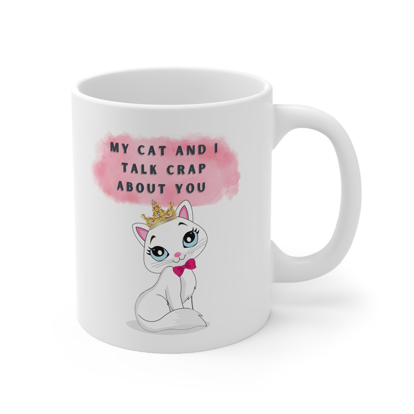 MY CAT AND I TALK CRAP ABOUT YOU- Ceramic Mug 11oz
