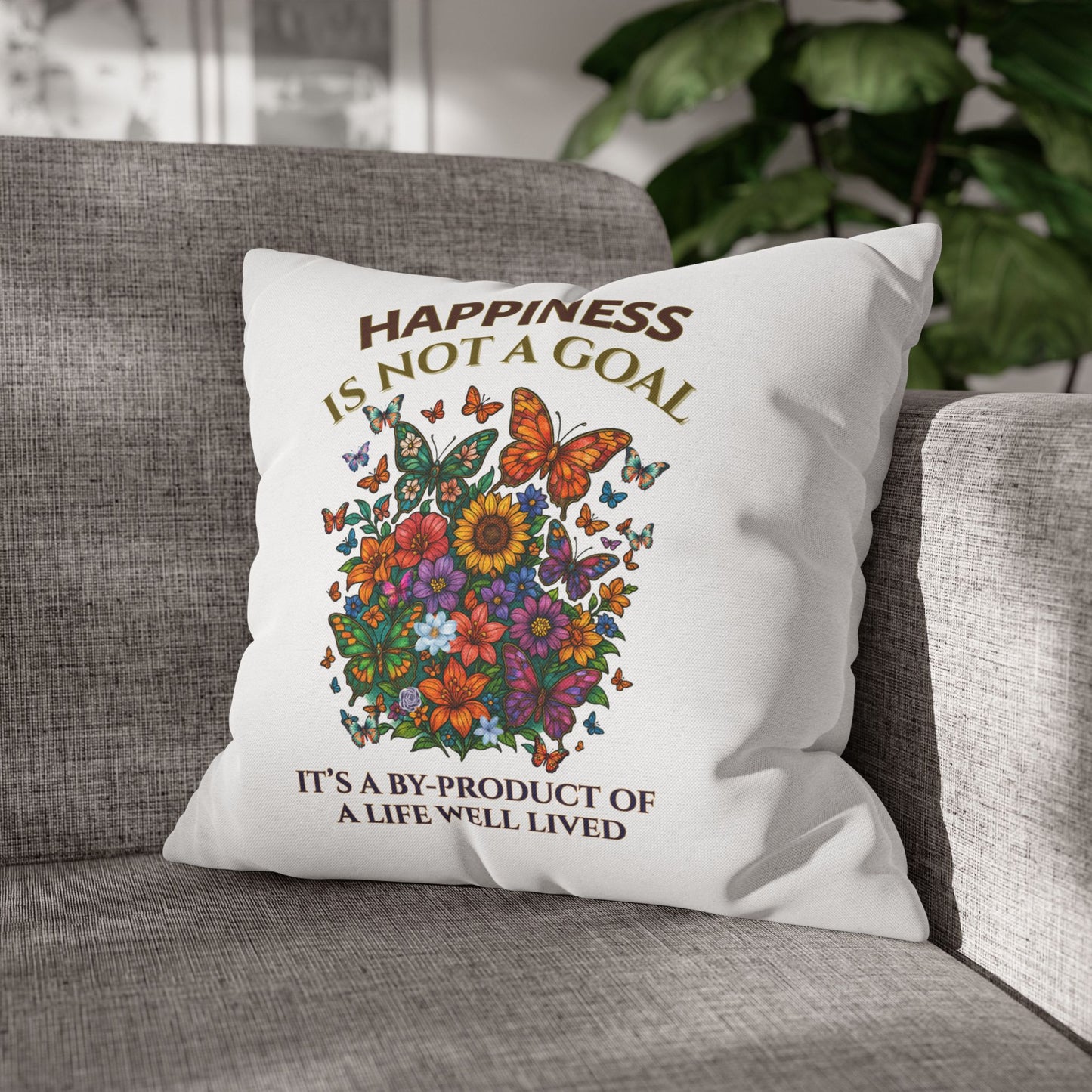 Happiness Is Not A Goal- It's A By-Product Of A Life Well Lived-  (White)  18 x 18  Pillowcase