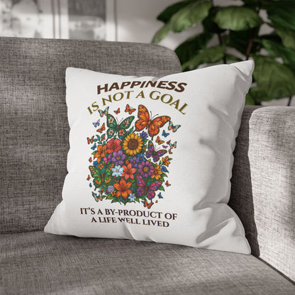 Happiness Is Not A Goal- It's A By-Product Of A Life Well Lived-  (White)  18 x 18  Pillowcase