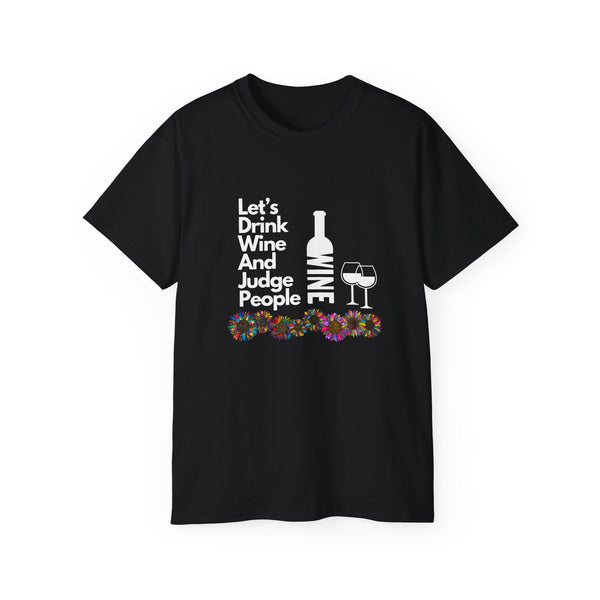 LET'S DRINK WINE AND JUDGE PEOPLE- T Shirt (VARIETY OF COLORS)