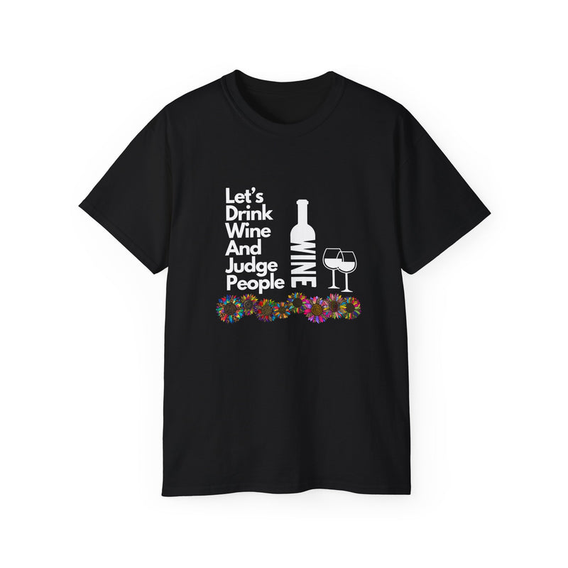 LET'S DRINK WINE AND JUDGE PEOPLE- T Shirt (VARIETY OF COLORS)