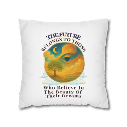 The Future Belongs To Those Who Believe In The Power Of Their Dreams- (White)  18 x 18  Pillowcase