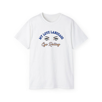 MY LOVE LANGUAGE, EYE ROLLING - T Shirt (VARIETY OF COLORS)  “Zero Filter, 100% Funny Graphic Tee”