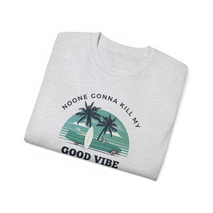 NOONE GONNA KILL MY GOOD VIBE- T Shirt (VARIETY OF COLORS) “Not Just a Tee, It’s a Vibe”