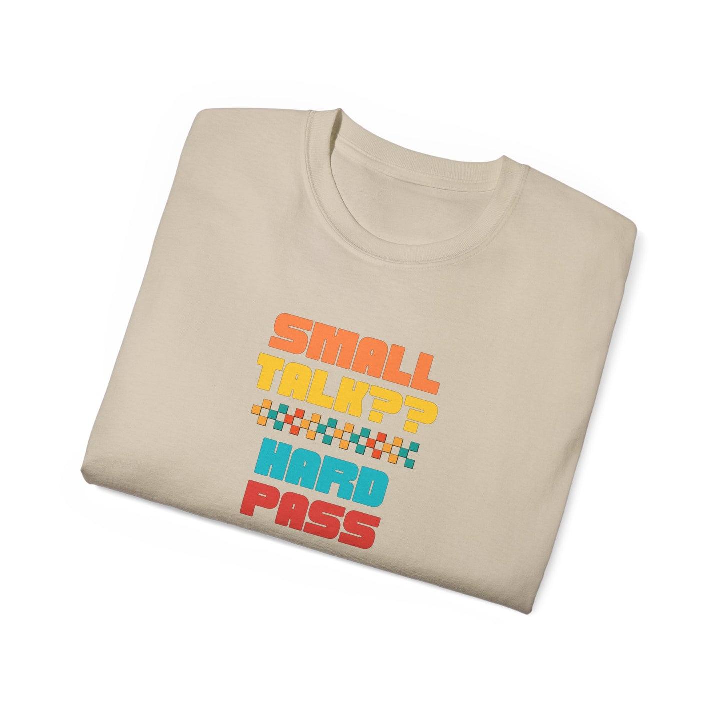 SMALL TALK, HARD PASS- T Shirt (VARIETY OF COLORS) “Fashion With a Punchline”