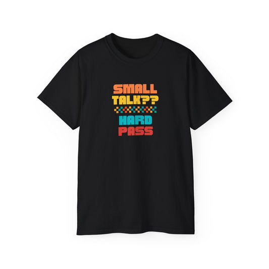 SMALL TALK, HARD PASS- T Shirt (VARIETY OF COLORS) “Fashion With a Punchline”