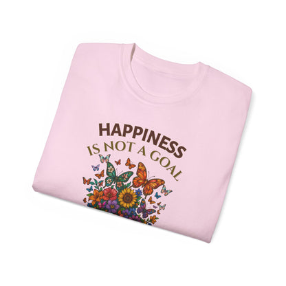 HAPPINESS IS NOT A GOAL-IT'S A BY-PRODUCT OF A LIFE WELL LIVED- T Shirt (variety Of lite Colors) "Reminder To Live Life To The Fullest"
