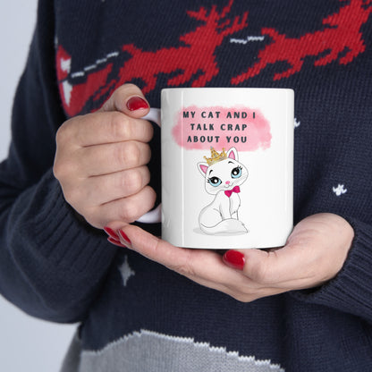 MY CAT AND I TALK CRAP ABOUT YOU- Ceramic Mug 11oz
