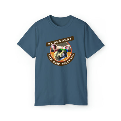 MY DOG AND I TALK CRAP ABOUT YOU- T Shirt (VARIETY OF COLORS) “Witty T-Shirt Dripping With DOG Sarcasm & Streetwear Energy”