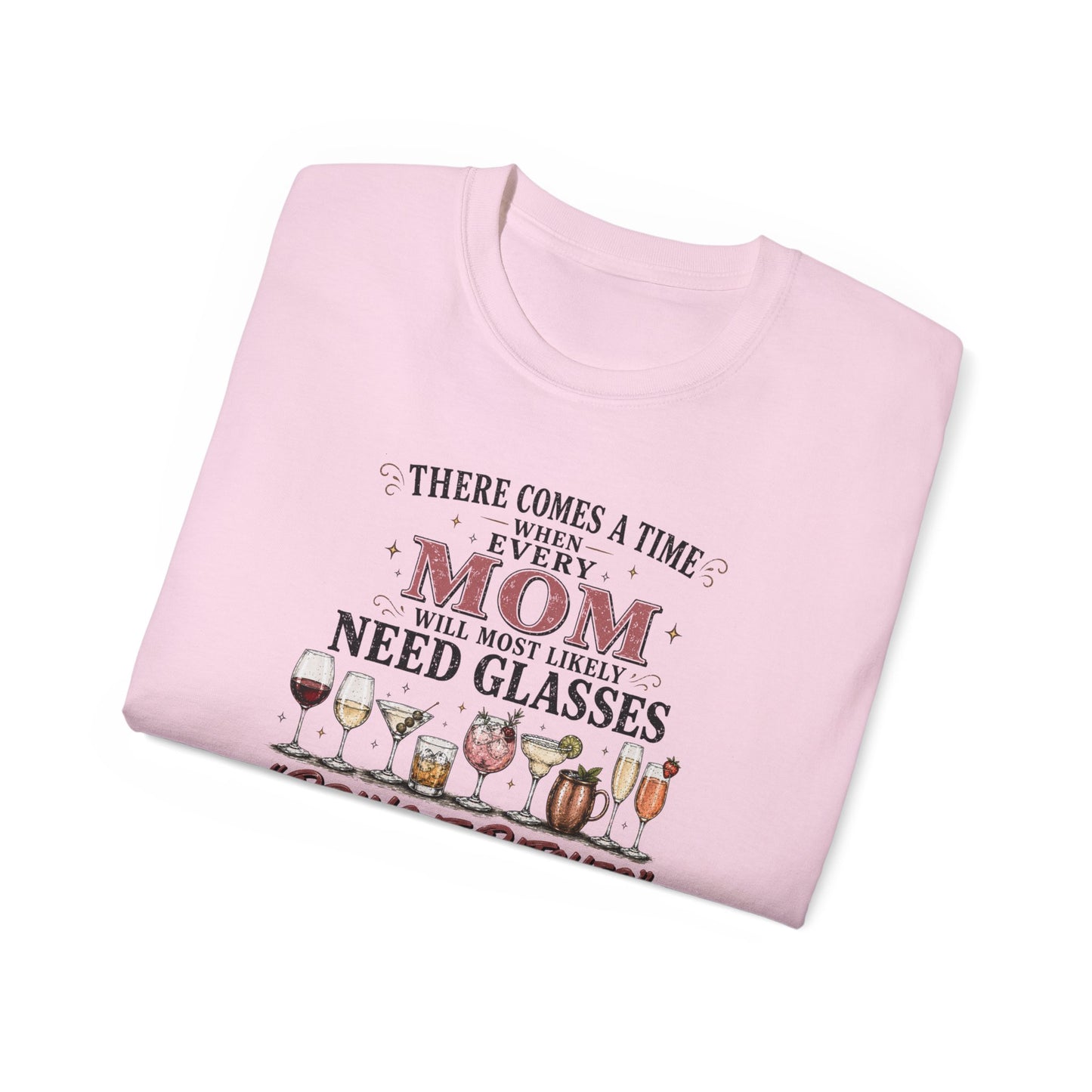 THERE COMES A TIME WHEN EVERY MOM MIGHT NEED GLASSES - T-Shirt (VARIETY OF COLORS)