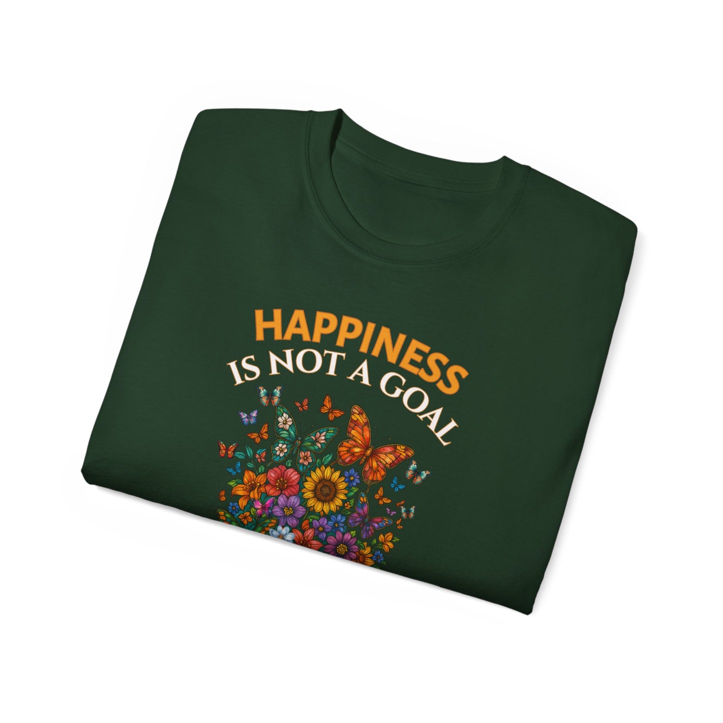 HAPPINESS IS NOT A GOAL-IT'S A BY-PRODUCT OF A LIFE WELL LIVED- T Shirt (Dark Colors) "Reminder To Live Life To The Fullest"