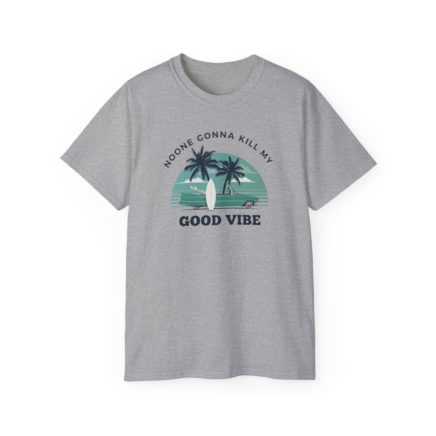 NOONE GONNA KILL MY GOOD VIBE- T Shirt (VARIETY OF COLORS) “Not Just a Tee, It’s a Vibe”